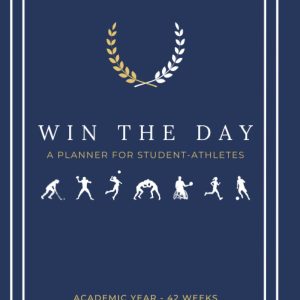 Win the Day: A 42-Week Planner for Student-Athletes to Create Winning Habits, Develop a Positive Mindset, and Maximize Productivity Throughout the Academic Year